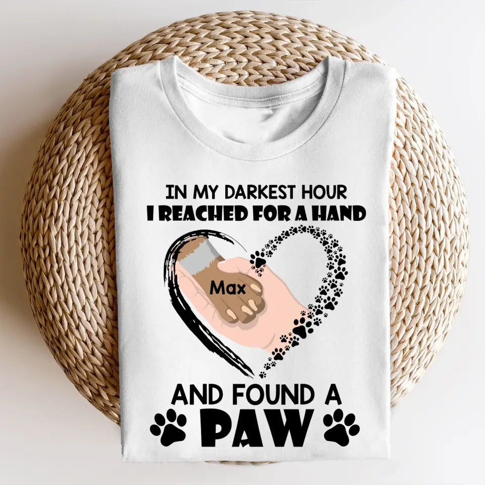 In My Darkest Hour I Reached For A Hand And Found A Paw - Personalized T-Shirt, Gift For Dog Lovers