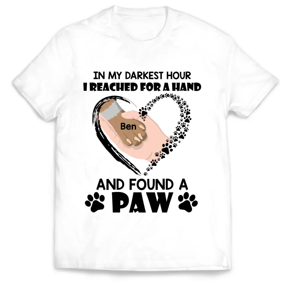 In My Darkest Hour I Reached For A Hand And Found A Paw - Personalized T-Shirt, Gift For Dog Lovers