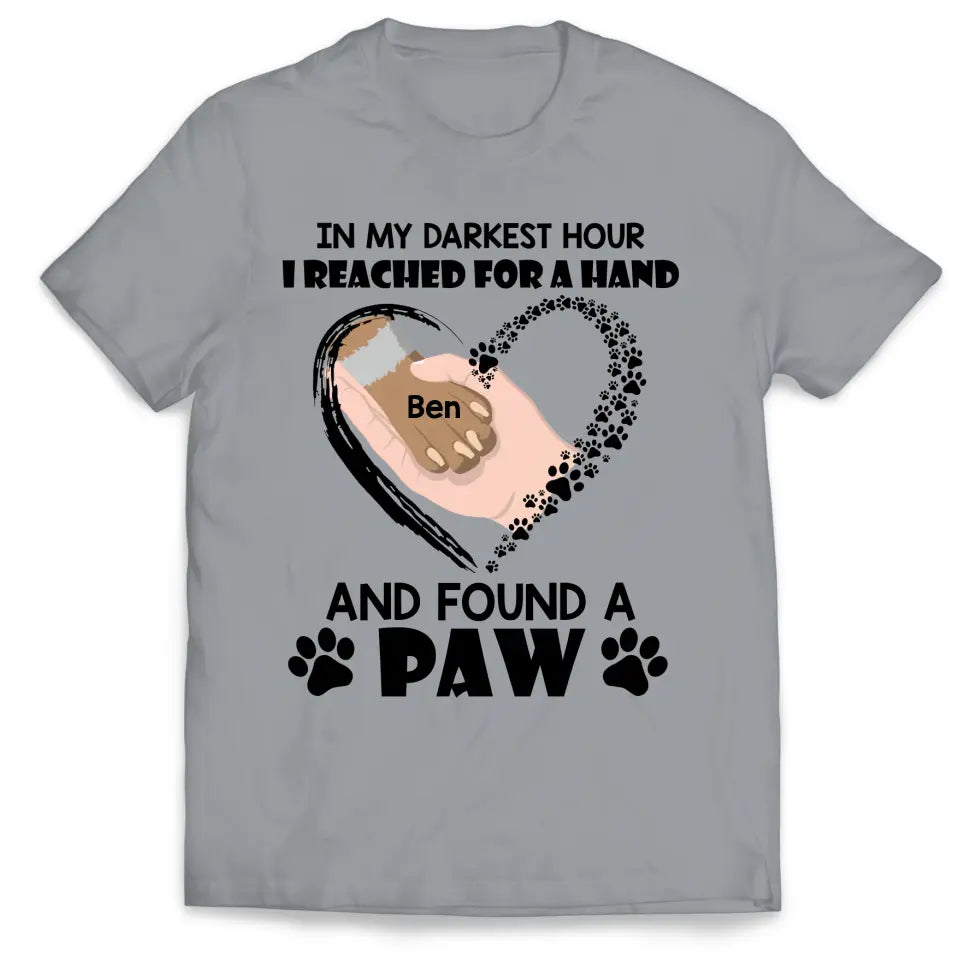 In My Darkest Hour I Reached For A Hand And Found A Paw - Personalized T-Shirt, Gift For Dog Lovers