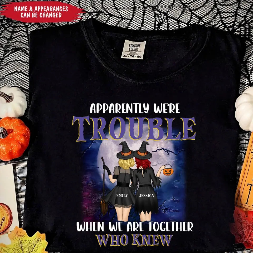 Apparently We’re Trouble When We Are Together Who Knew - Personalized T-Shirt, Gift For Halloween
