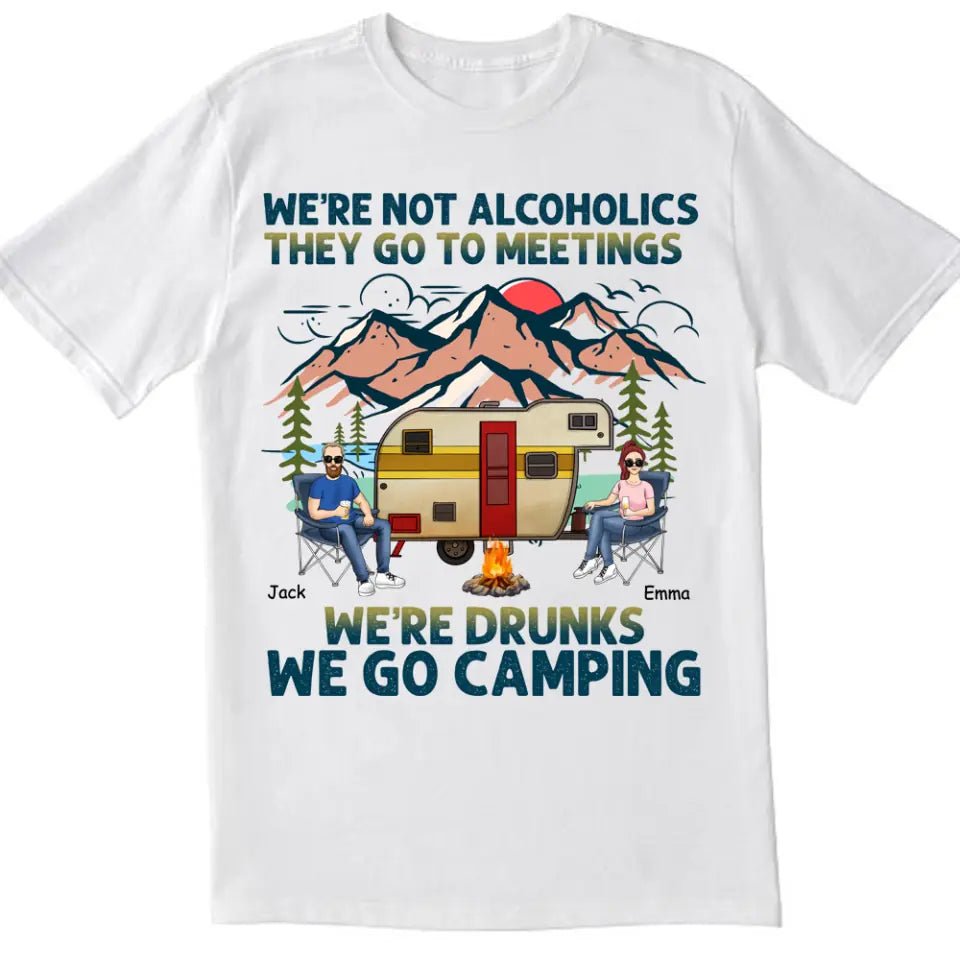 We’re Not Alcoholics They Go To Meetings We’re Drunks We Go Camping - Personalized T-Shirt