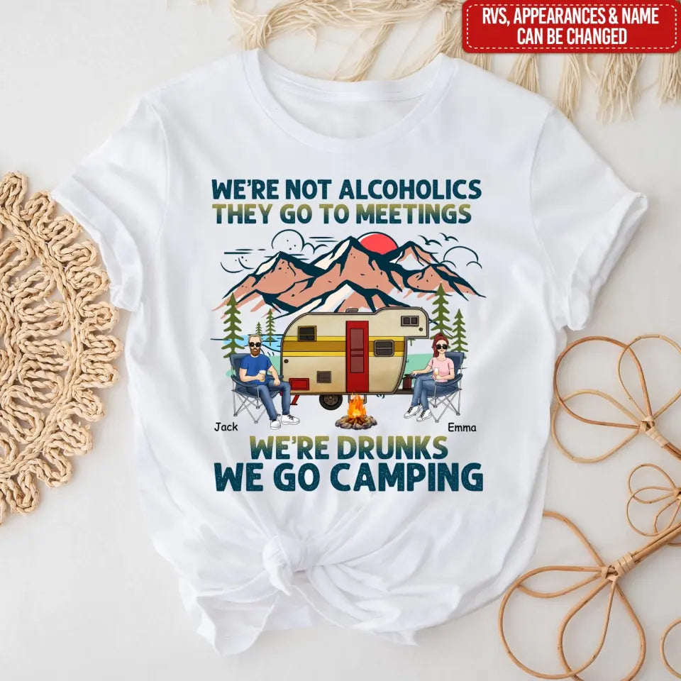 We’re Not Alcoholics They Go To Meetings We’re Drunks We Go Camping - Personalized T-Shirt