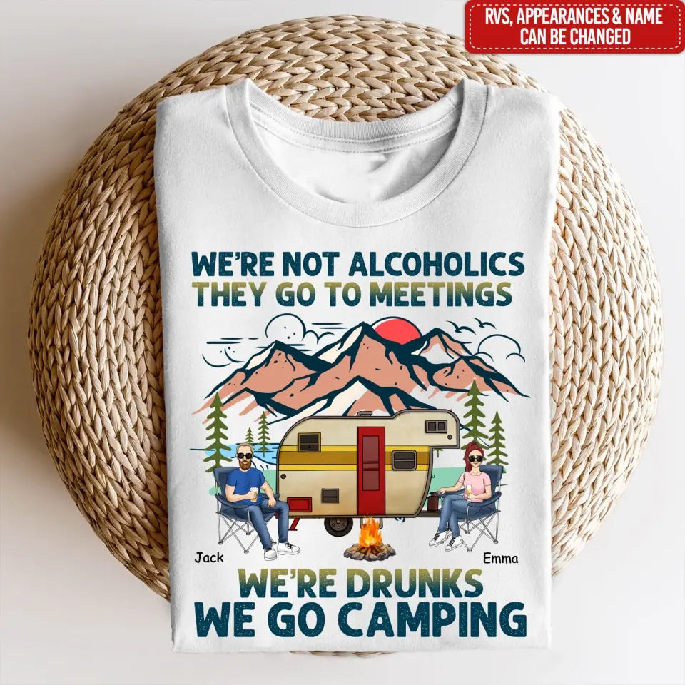 We’re Not Alcoholics They Go To Meetings We’re Drunks We Go Camping - Personalized T-Shirt