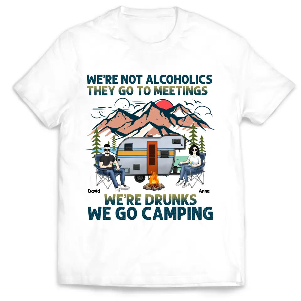 We’re Not Alcoholics They Go To Meetings We’re Drunks We Go Camping - Personalized T-Shirt