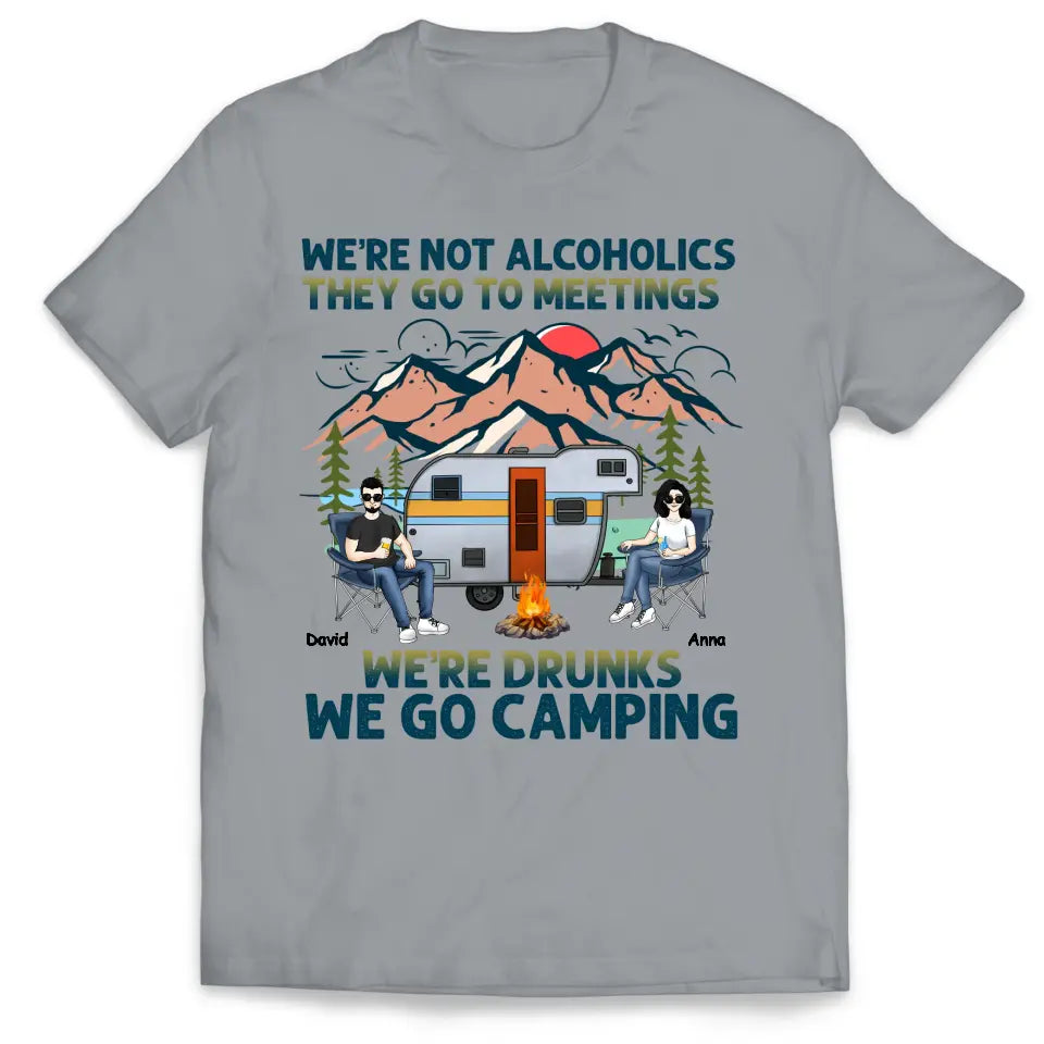 We’re Not Alcoholics They Go To Meetings We’re Drunks We Go Camping - Personalized T-Shirt