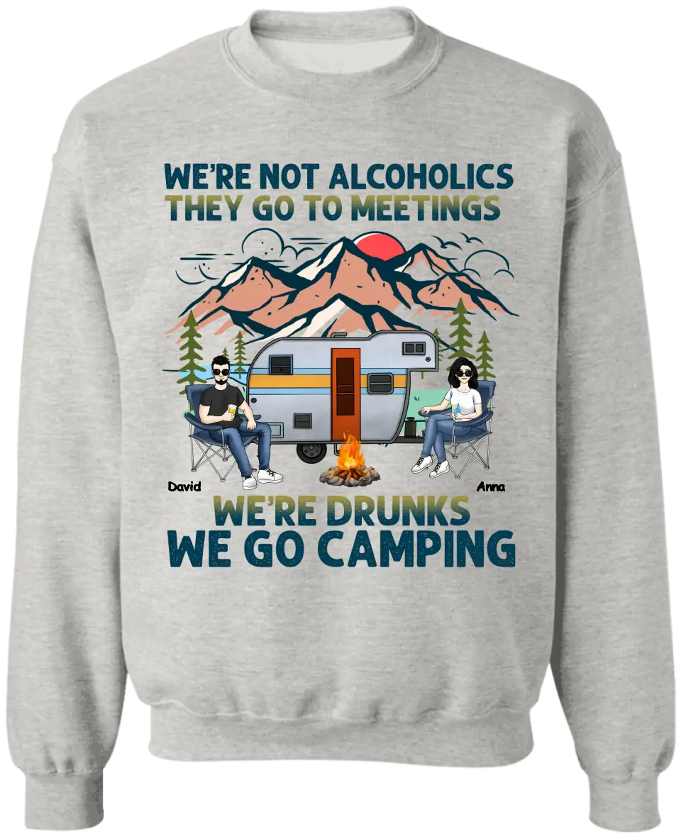 We’re Not Alcoholics They Go To Meetings We’re Drunks We Go Camping - Personalized T-Shirt