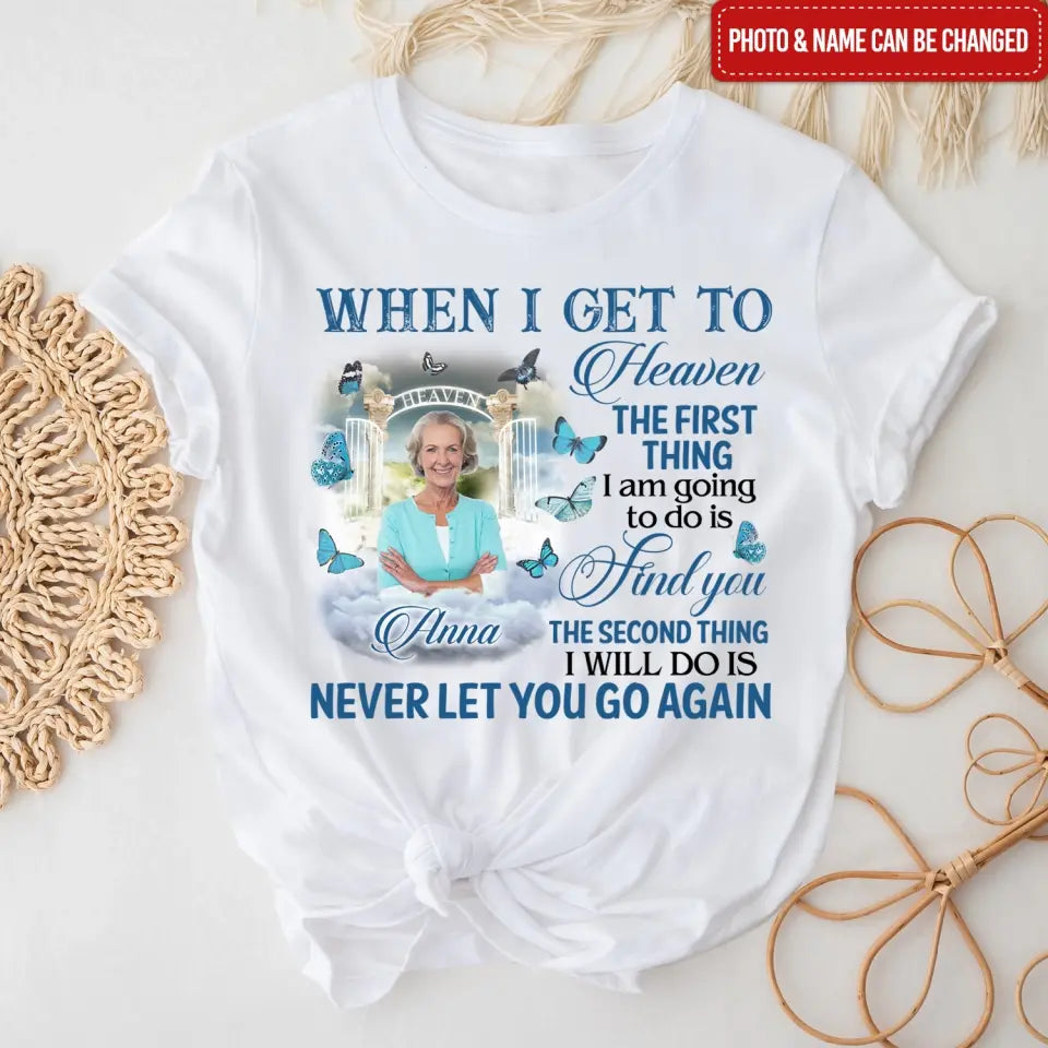 When I Get To Heaven The First Thing I am Going To Do Is Find You - Personalized T-Shirt