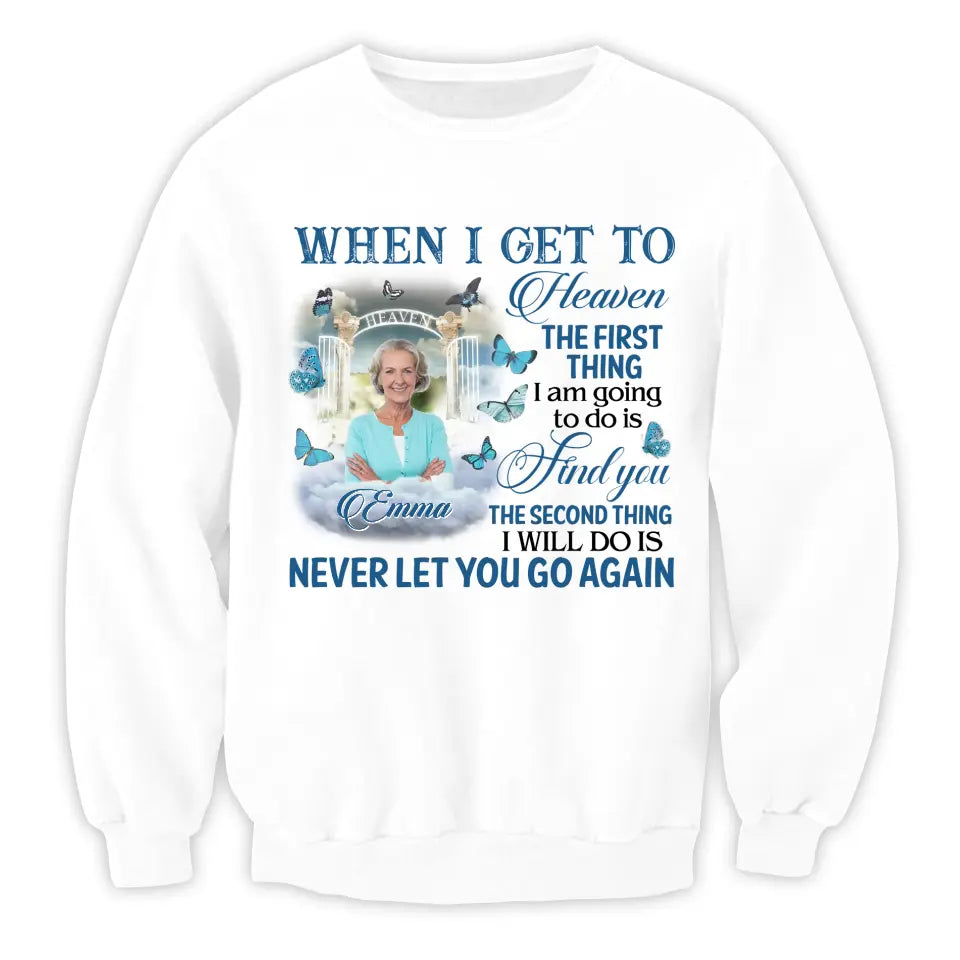 When I Get To Heaven The First Thing I am Going To Do Is Find You - Personalized T-Shirt