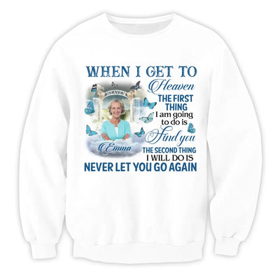 When I Get To Heaven The First Thing I am Going To Do Is Find You - Personalized T-Shirt
