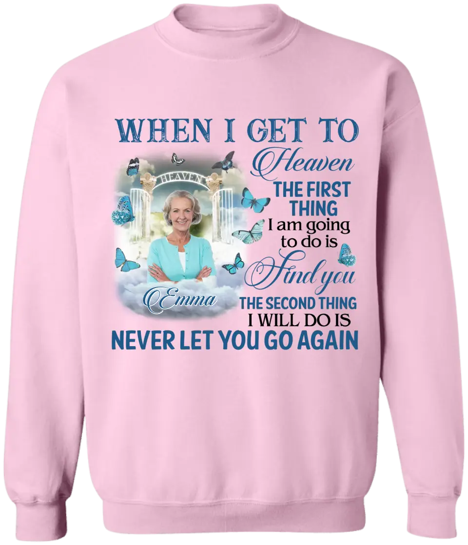 When I Get To Heaven The First Thing I am Going To Do Is Find You - Personalized T-Shirt