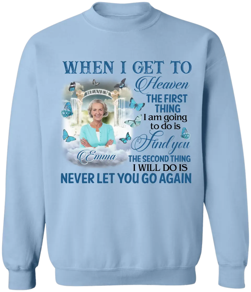 When I Get To Heaven The First Thing I am Going To Do Is Find You - Personalized T-Shirt