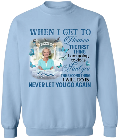 When I Get To Heaven The First Thing I am Going To Do Is Find You - Personalized T-Shirt