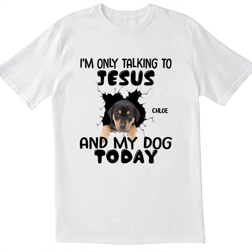 I'm Only Talking To Jesus And My Dog Today - Personalized T-Shirt, Gift For Dog Lovers