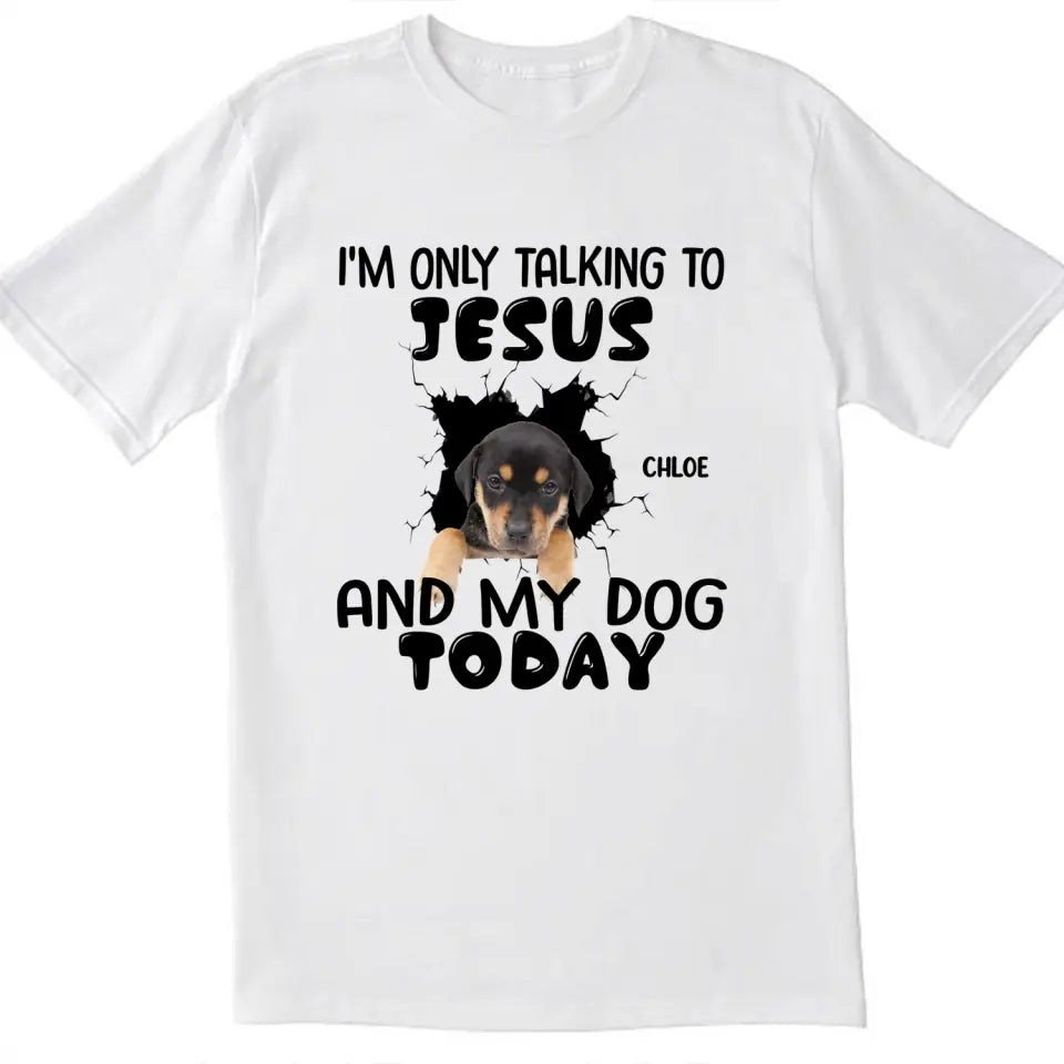 I&#39;m Only Talking To Jesus And My Dog Today - Personalized T-Shirt, Gift For Dog Lovers