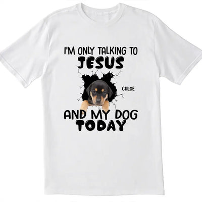 I'm Only Talking To Jesus And My Dog Today - Personalized T-Shirt, Gift For Dog Lovers