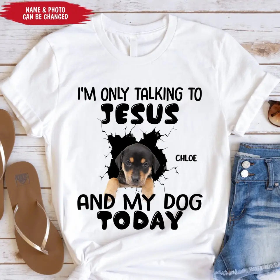 I'm Only Talking To Jesus And My Dog Today - Personalized T-Shirt, Gift For Dog Lovers