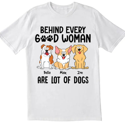 Behind Every Good Woman Are Lot Of Dogs - Personalized T-Shirt
