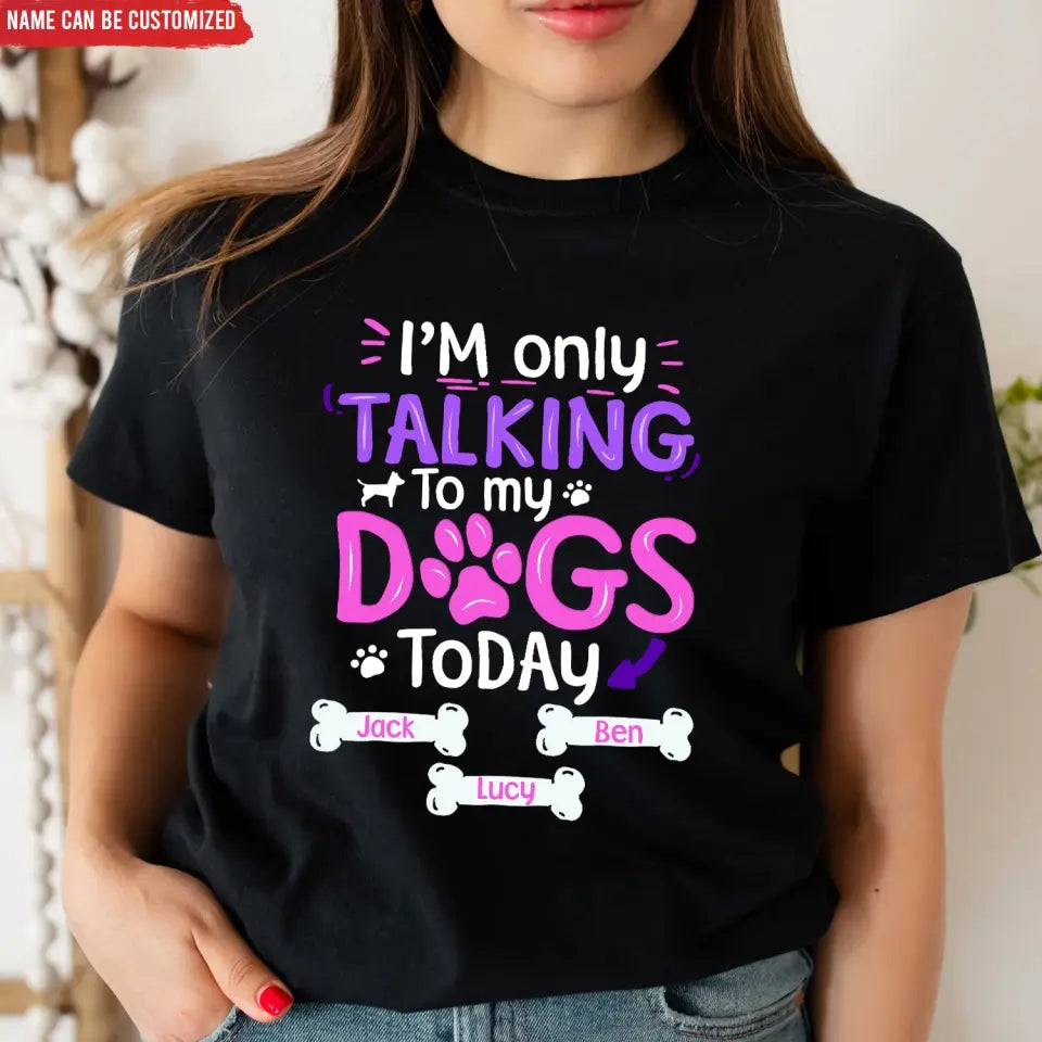 I'm Only Talking To My Dog Today - Personalized T-Shirt, Gift For Dog Lovers