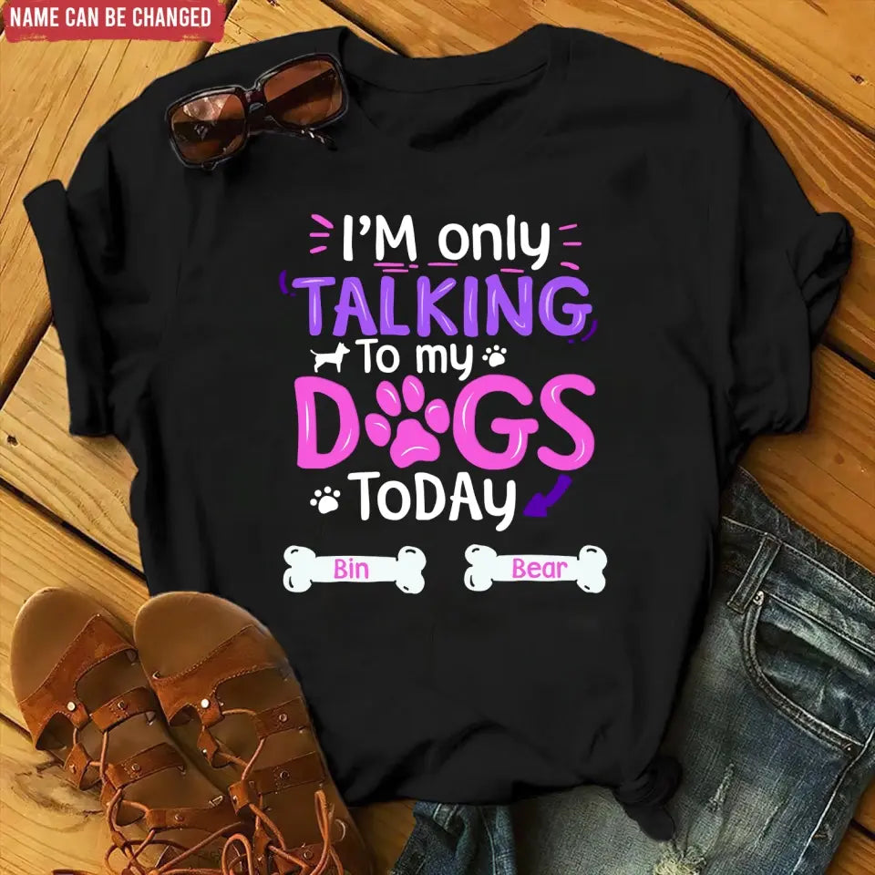 I'm Only Talking To My Dog Today - Personalized T-Shirt, Gift For Dog Lovers