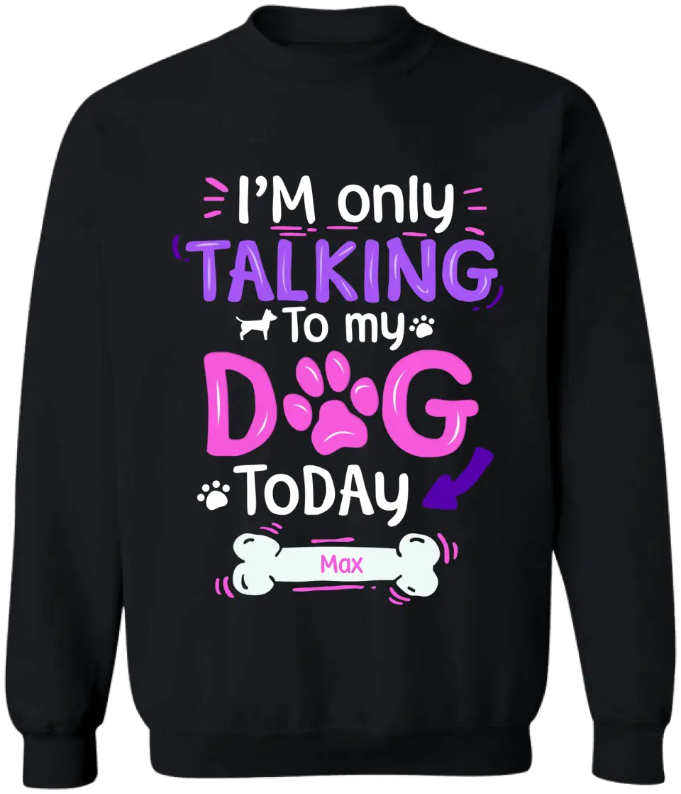 I'm Only Talking To My Dog Today - Personalized T-Shirt, Gift For Dog Lovers