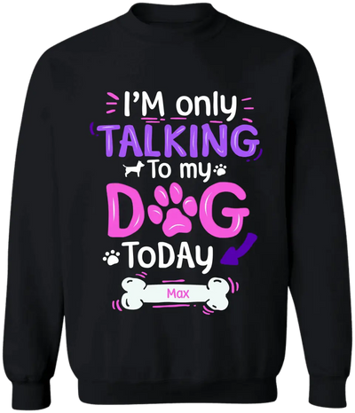 I'm Only Talking To My Dog Today - Personalized T-Shirt, Gift For Dog Lovers
