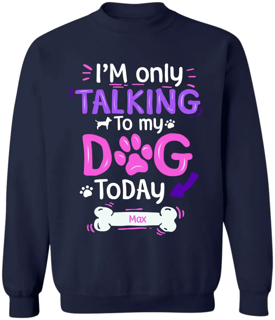 I'm Only Talking To My Dog Today - Personalized T-Shirt, Gift For Dog Lovers