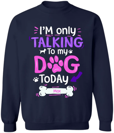 I'm Only Talking To My Dog Today - Personalized T-Shirt, Gift For Dog Lovers