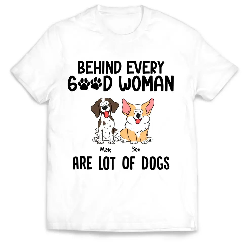 Behind Every Good Woman Are Lot Of Dogs - Personalized T-Shirt