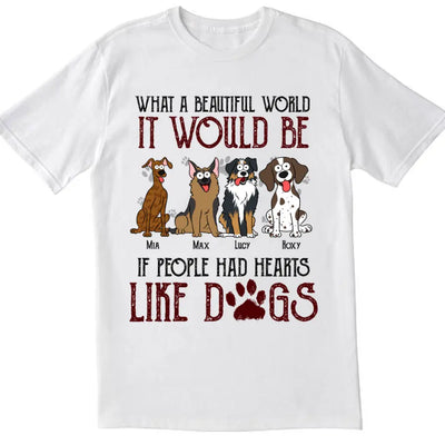 What A Beautiful World It Would Be If People Had Hearts Like Dogs - Personalized T-Shirt