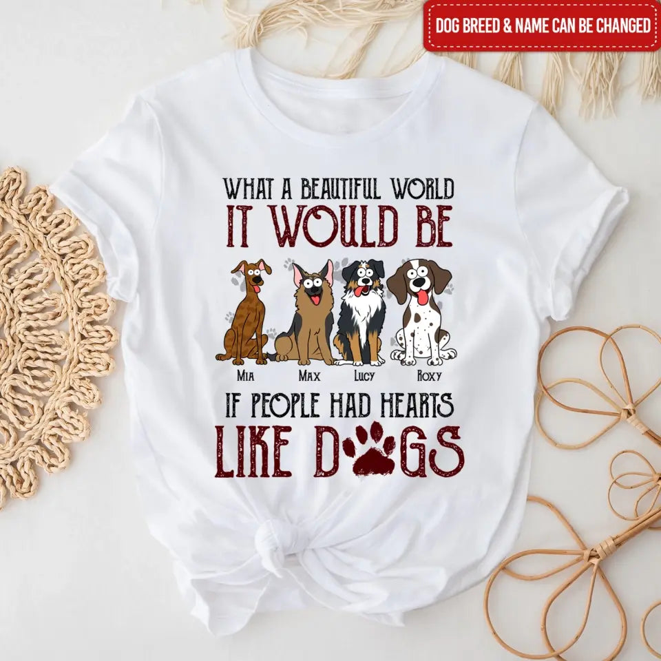 What A Beautiful World It Would Be If People Had Hearts Like Dogs - Personalized T-Shirt
