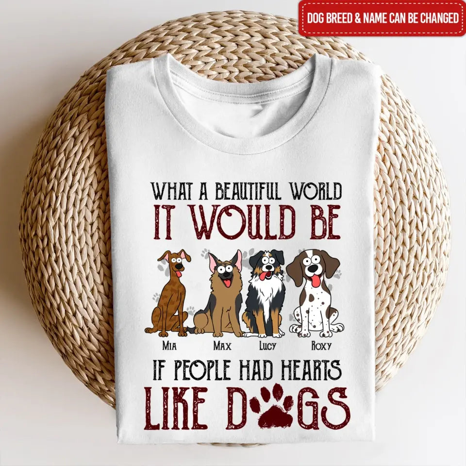 What A Beautiful World It Would Be If People Had Hearts Like Dogs - Personalized T-Shirt