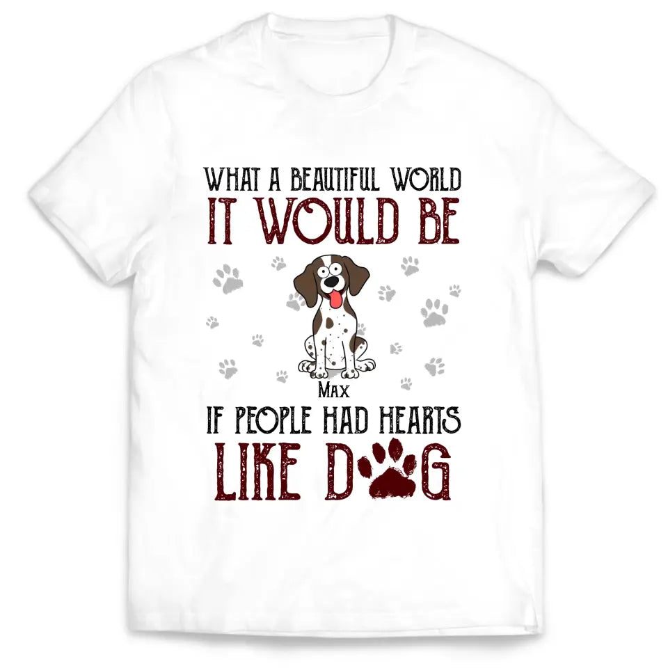 What A Beautiful World It Would Be If People Had Hearts Like Dogs - Personalized T-Shirt