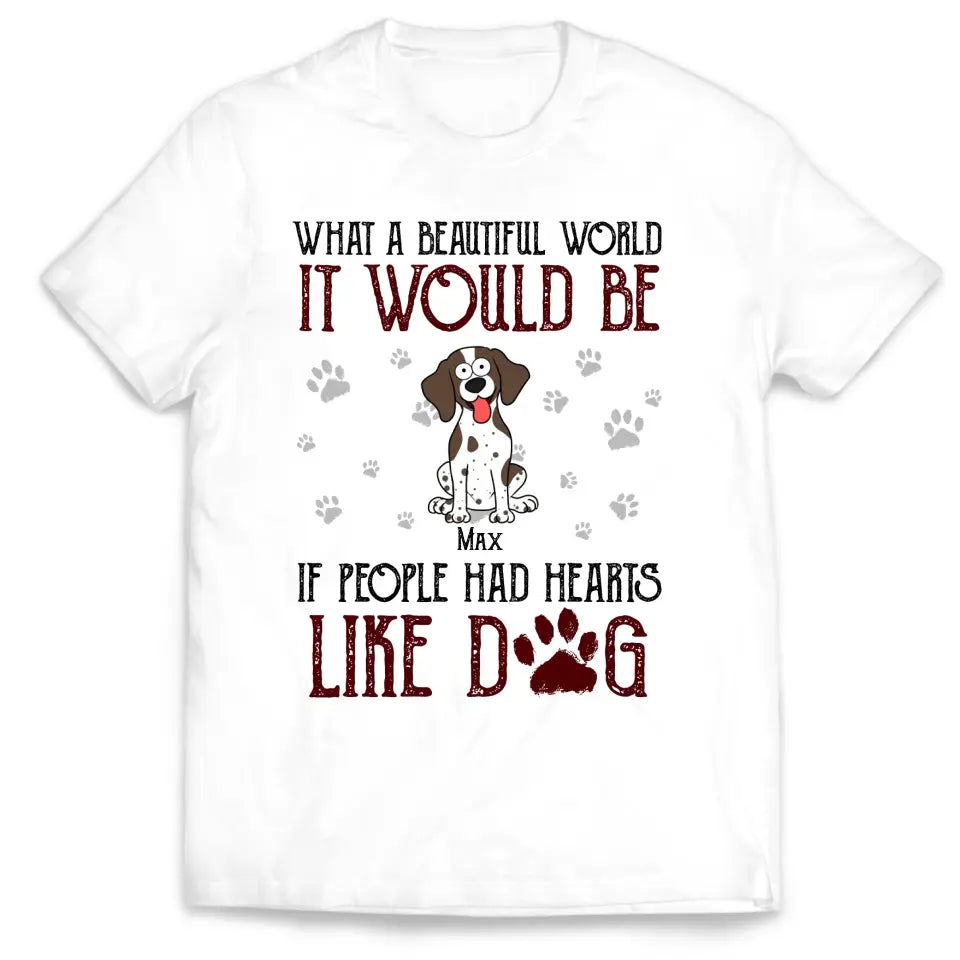 What A Beautiful World It Would Be If People Had Hearts Like Dogs - Personalized T-Shirt