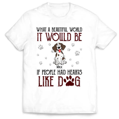 What A Beautiful World It Would Be If People Had Hearts Like Dogs - Personalized T-Shirt