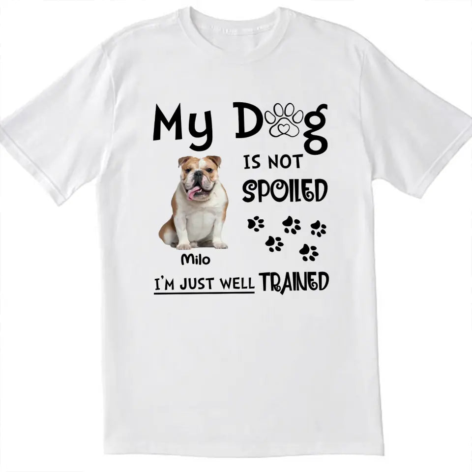 My Dog Is Not Spoiled I’m Just Well Trained - Personalized T-Shirt, Gift For Dog Lover