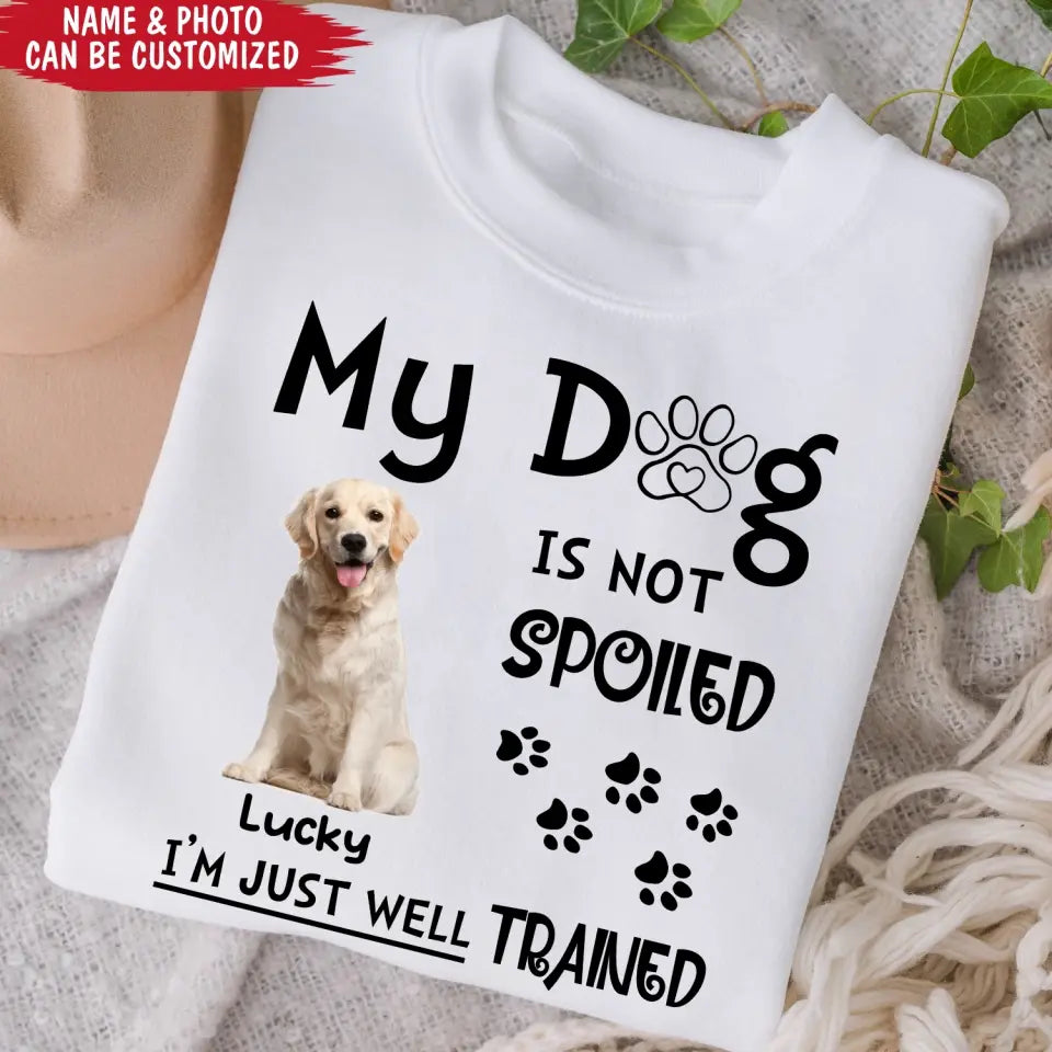 My Dog Is Not Spoiled I’m Just Well Trained - Personalized T-Shirt, Gift For Dog Lover