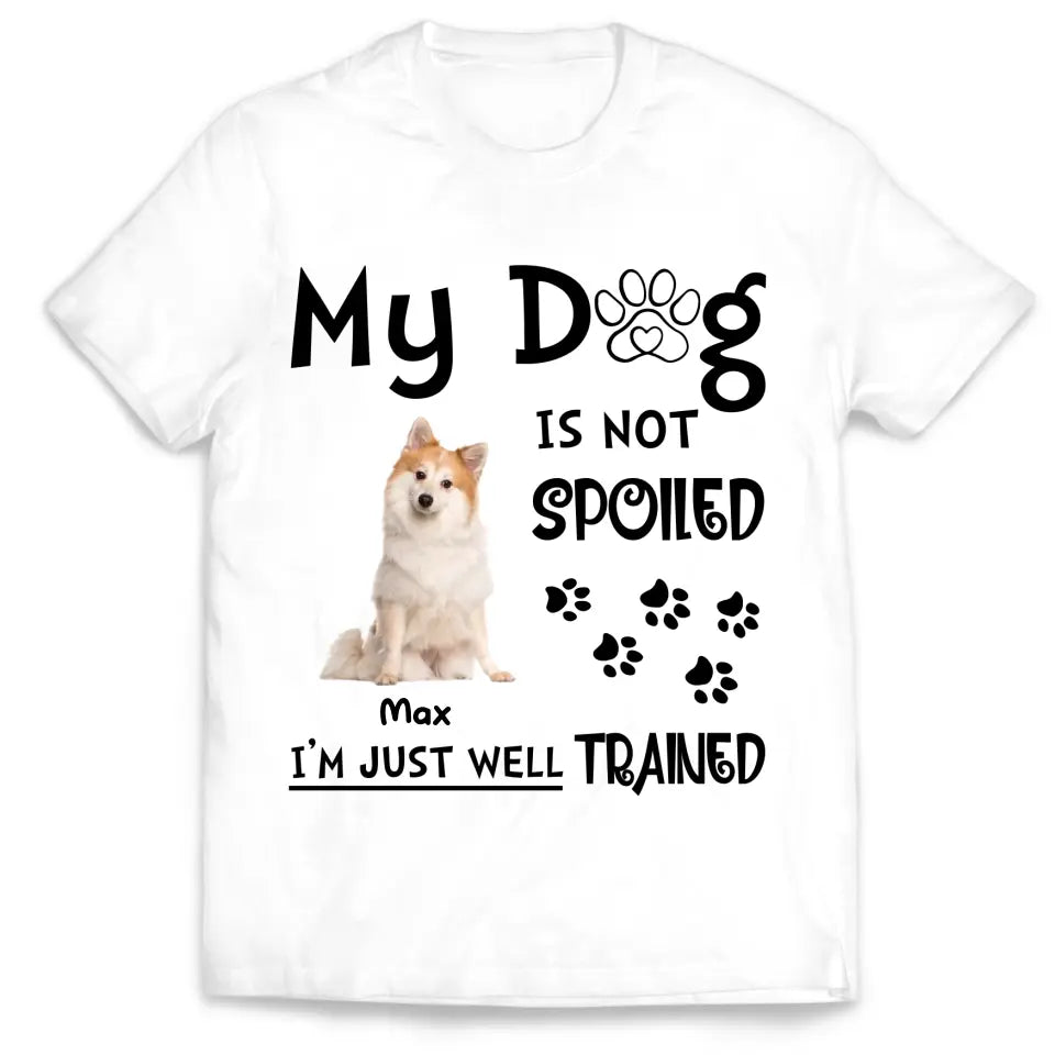 My Dog Is Not Spoiled I’m Just Well Trained - Personalized T-Shirt, Gift For Dog Lover