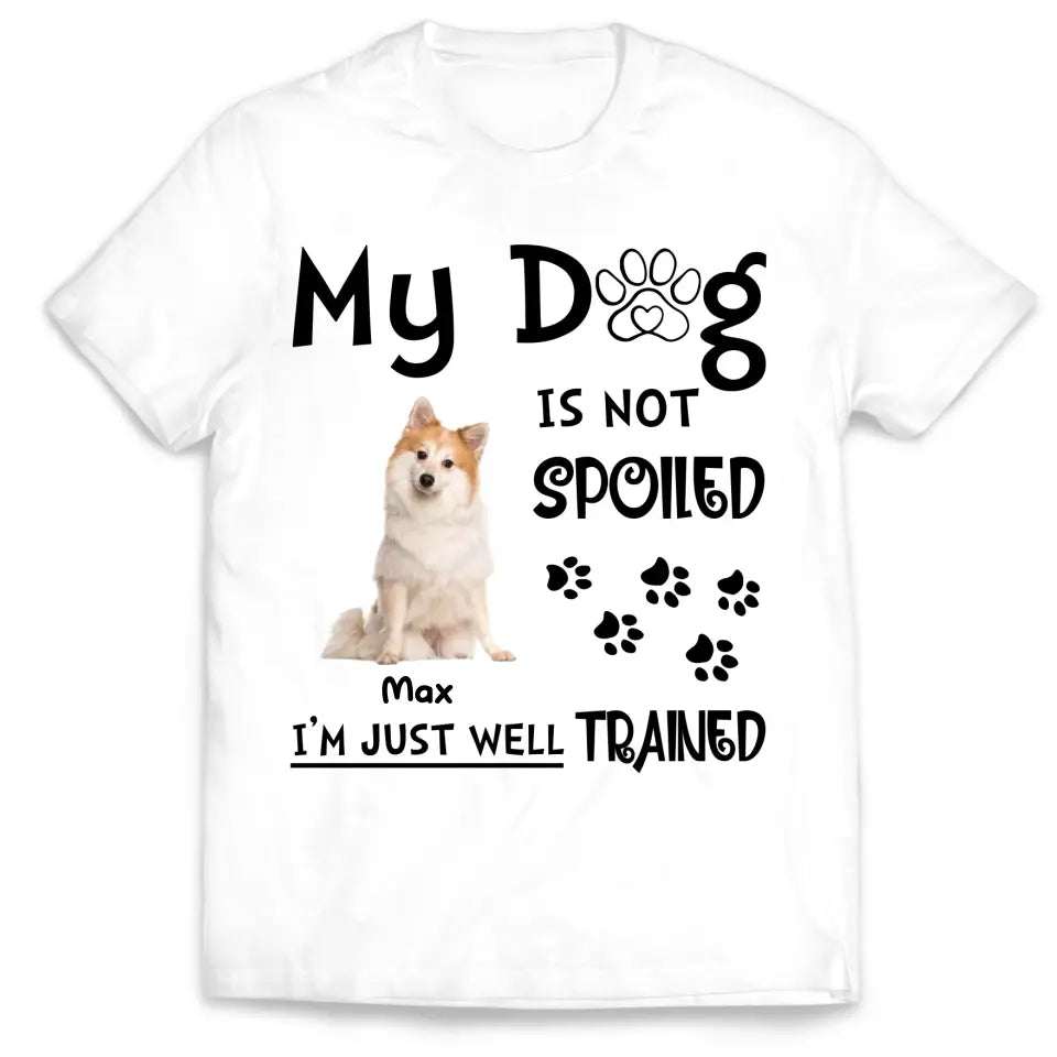 My Dog Is Not Spoiled I’m Just Well Trained - Personalized T-Shirt, Gift For Dog Lover