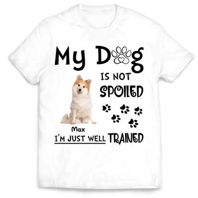 My Dog Is Not Spoiled I’m Just Well Trained - Personalized T-Shirt, Gift For Dog Lover
