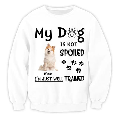 My Dog Is Not Spoiled I’m Just Well Trained - Personalized T-Shirt, Gift For Dog Lover
