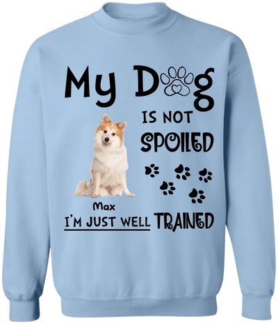 My Dog Is Not Spoiled I’m Just Well Trained - Personalized T-Shirt, Gift For Dog Lover