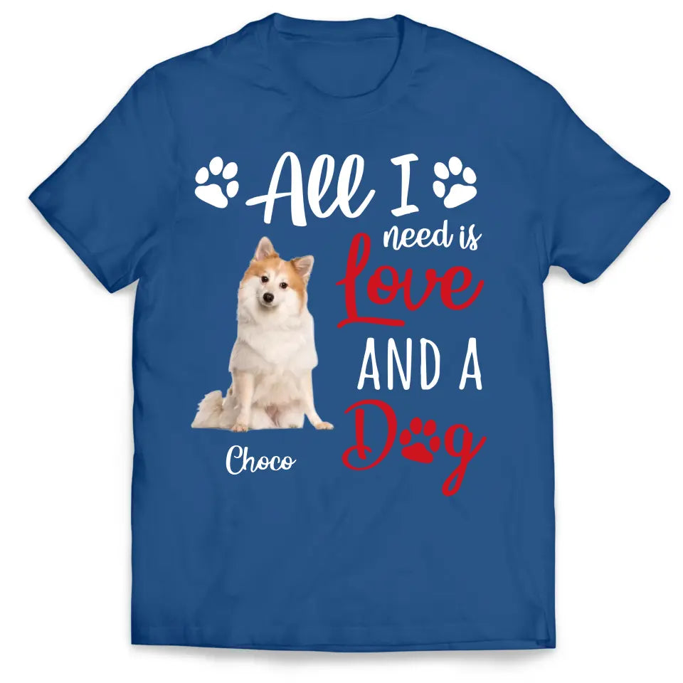 All I Need Is Love & A Dog - Personalized T-Shirt, Gift For Dog Lover