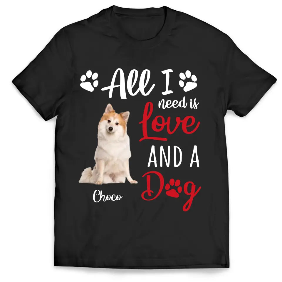 All I Need Is Love & A Dog - Personalized T-Shirt, Gift For Dog Lover