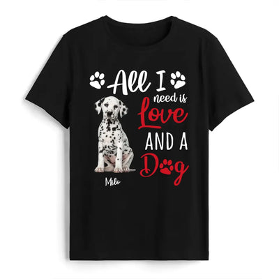 All I Need Is Love & A Dog - Personalized T-Shirt, Gift For Dog Lover