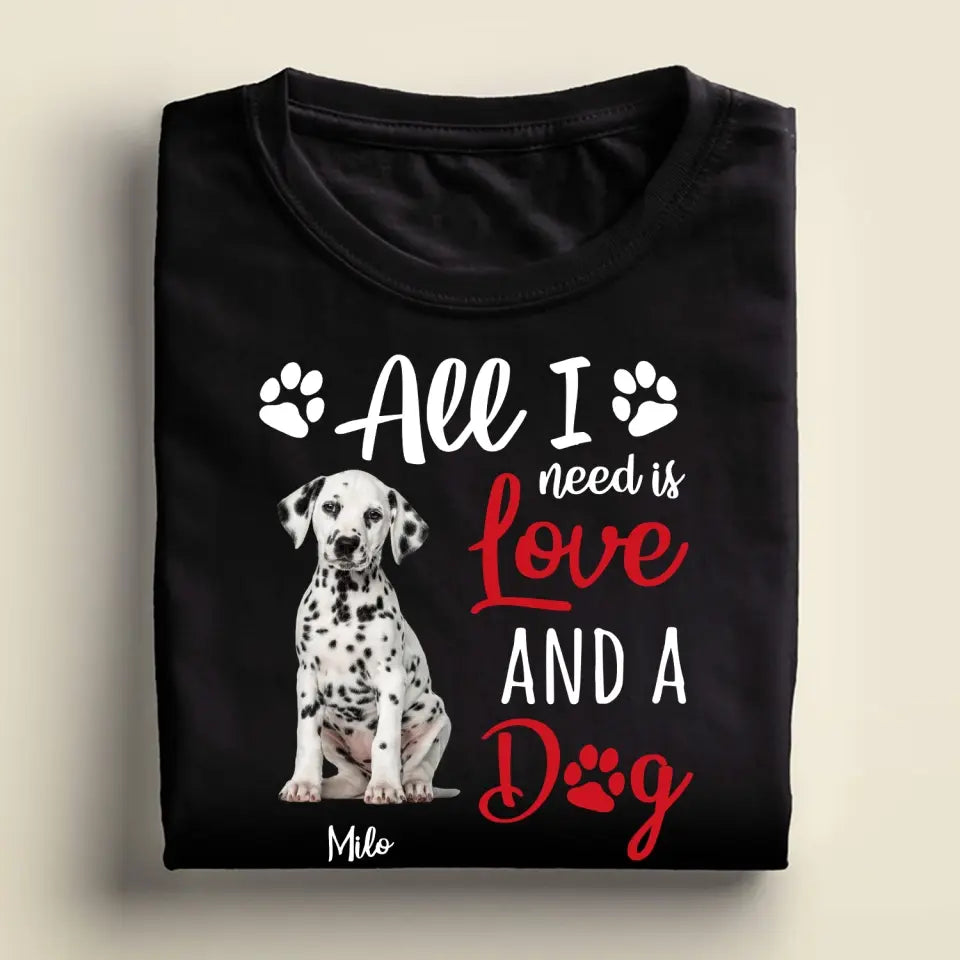 All I Need Is Love & A Dog - Personalized T-Shirt, Gift For Dog Lover
