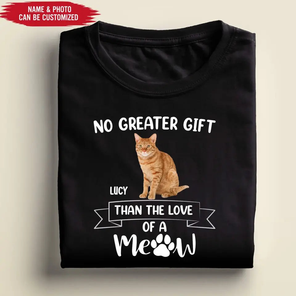 No Greater Gift Than The Love Of A Meow - Personalized T-Shirt, Gift For Cat Lovers