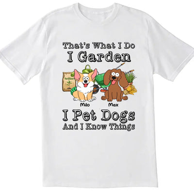 That’s What I Do I Garden I Pet Dogs And I Know Things - Personalized T-Shirt