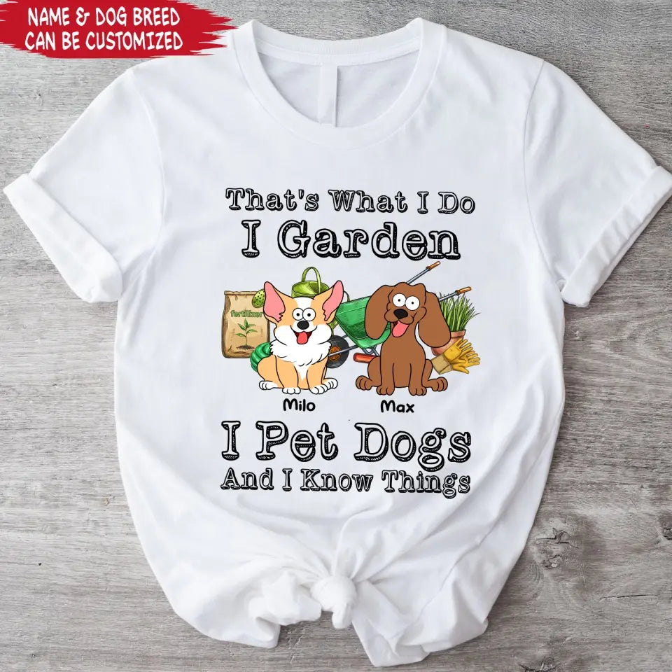 That’s What I Do I Garden I Pet Dogs And I Know Things - Personalized T-Shirt