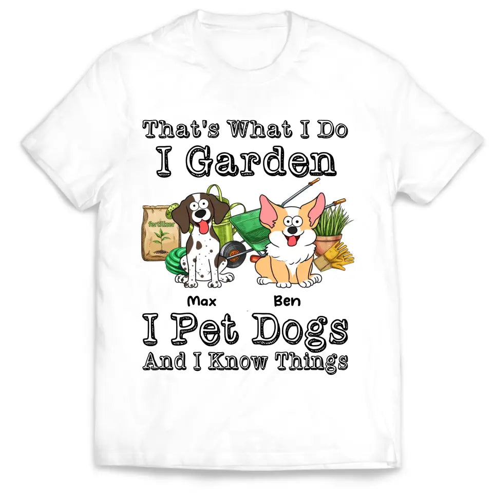 That’s What I Do I Garden I Pet Dogs And I Know Things - Personalized T-Shirt