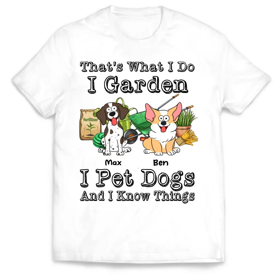 That’s What I Do I Garden I Pet Dogs And I Know Things - Personalized T-Shirt